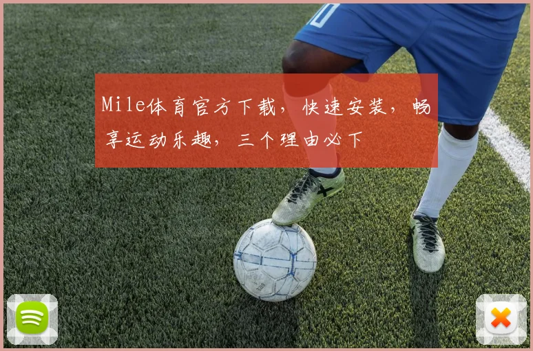 Mile体育官方下载，快速安装，畅享运动乐趣，三个理由必下