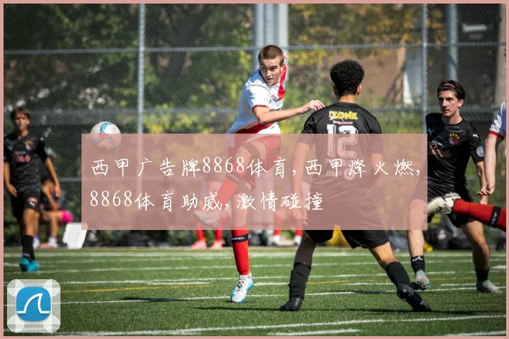 西甲广告牌8868体育,西甲烽火燃,8868体育助威,激情碰撞