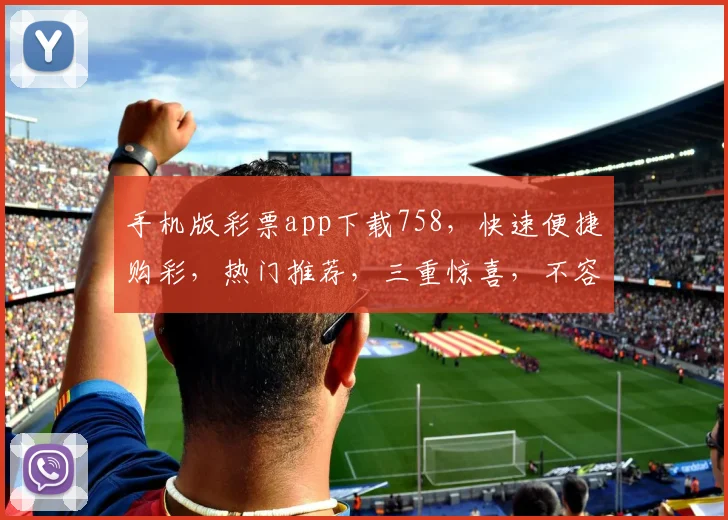 手机版彩票app下载758，快速便捷购彩，热门推荐，三重惊喜，不容错过